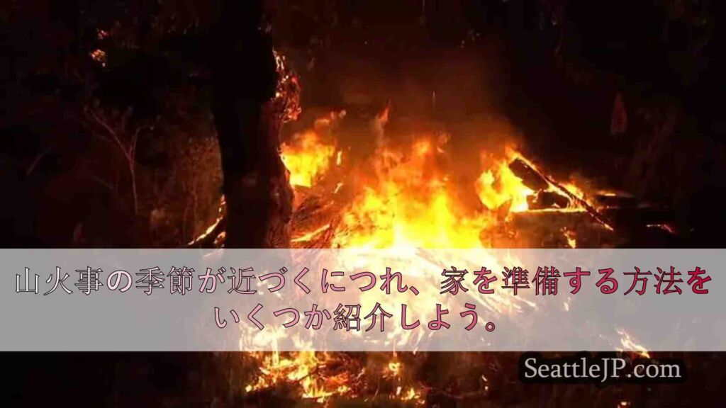 山火事の季節が近づくにつれ、家を準備する方法をいくつか紹介しよう。