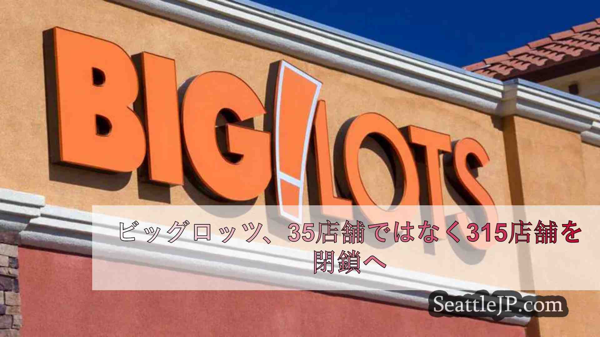 ビッグロッツ、35店舗ではなく315店舗を閉鎖へ