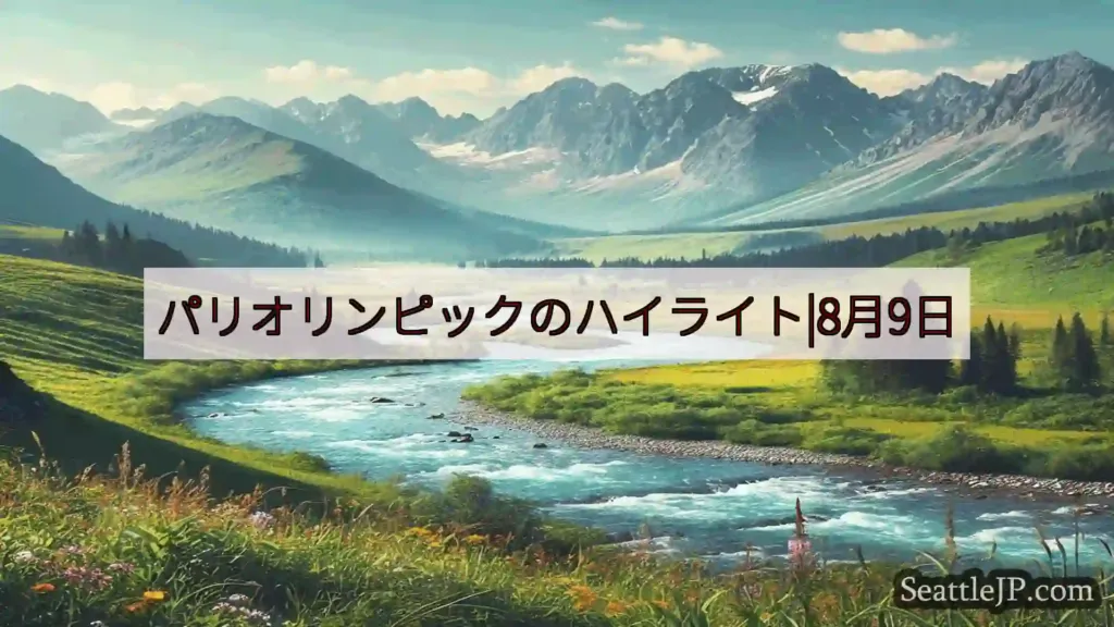シアトルニュース パリオリンピックのハイライト|8月9日