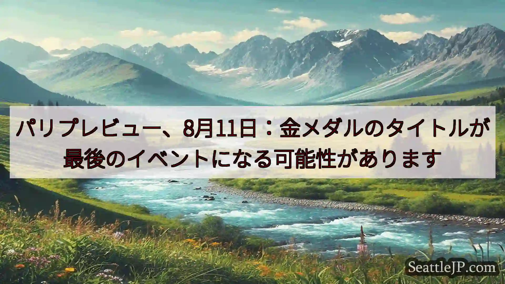 シアトルニュース パリプレビュー、8月11日：金メダルのタイトルが最後のイベントになる可
