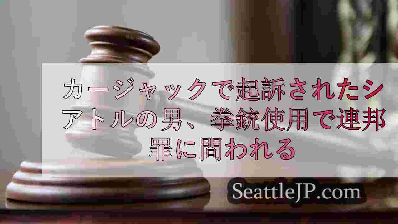 カージャックで起訴されたシアトルの男、銃器使用で連邦罪に問われる