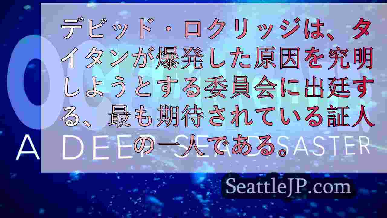 タイタンを安全でないと呼んだ主要従業員が沿岸警備隊で証言