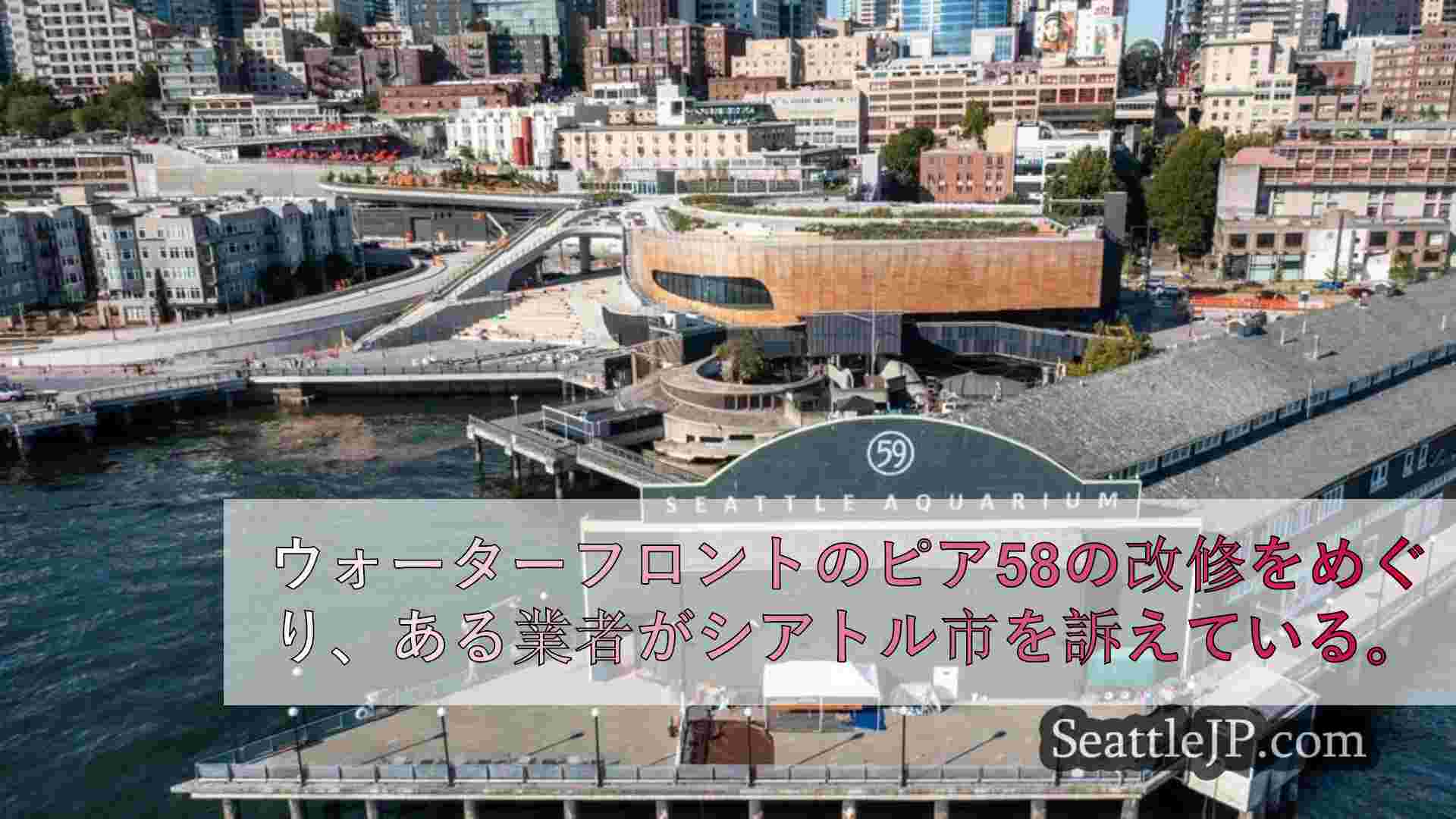 ピア58のウォーターフロント再開発をめぐり業者がシアトル市を提訴