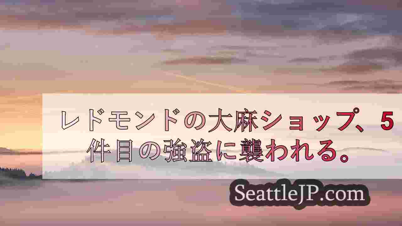 レドモンドの大麻ショップが5件目の強盗に襲われる。