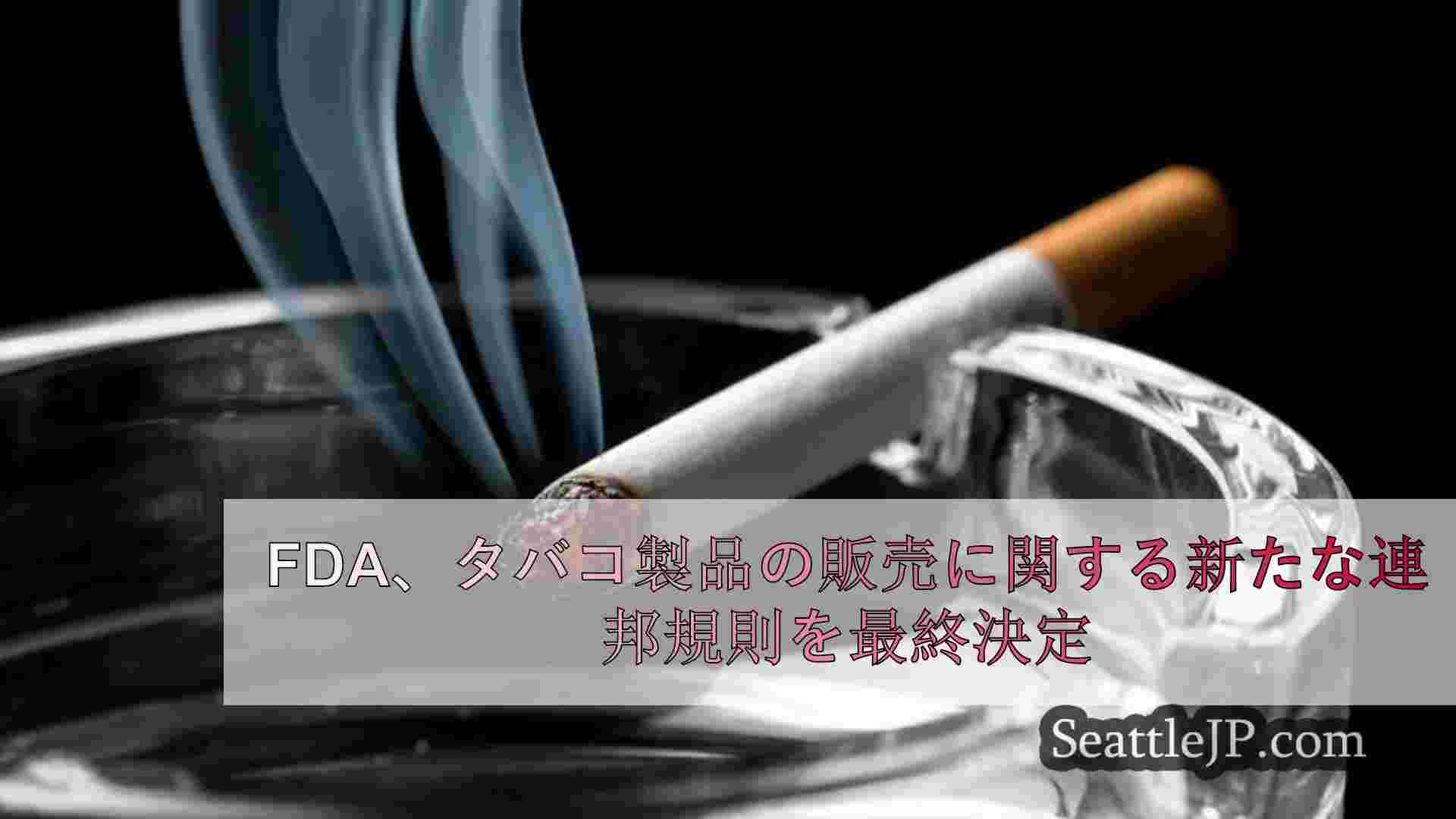 FDA、タバコ製品の販売に関する新たな連邦規則を最終決定