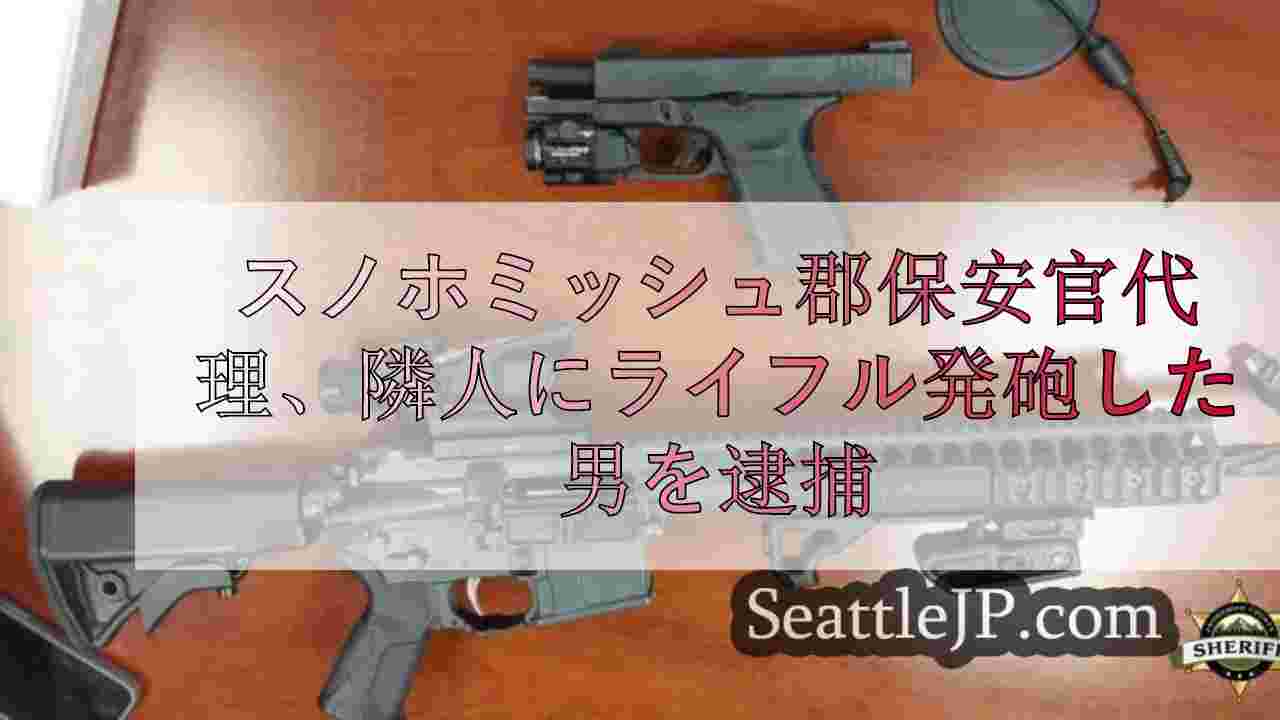スノホミッシュ郡保安官代理、隣人にライフル発砲した男を逮捕
