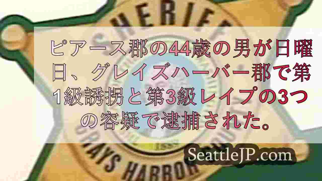 グレイズハーバー郡で44歳の男が10代の少女の誘拐とレイプの容疑で逮捕された。