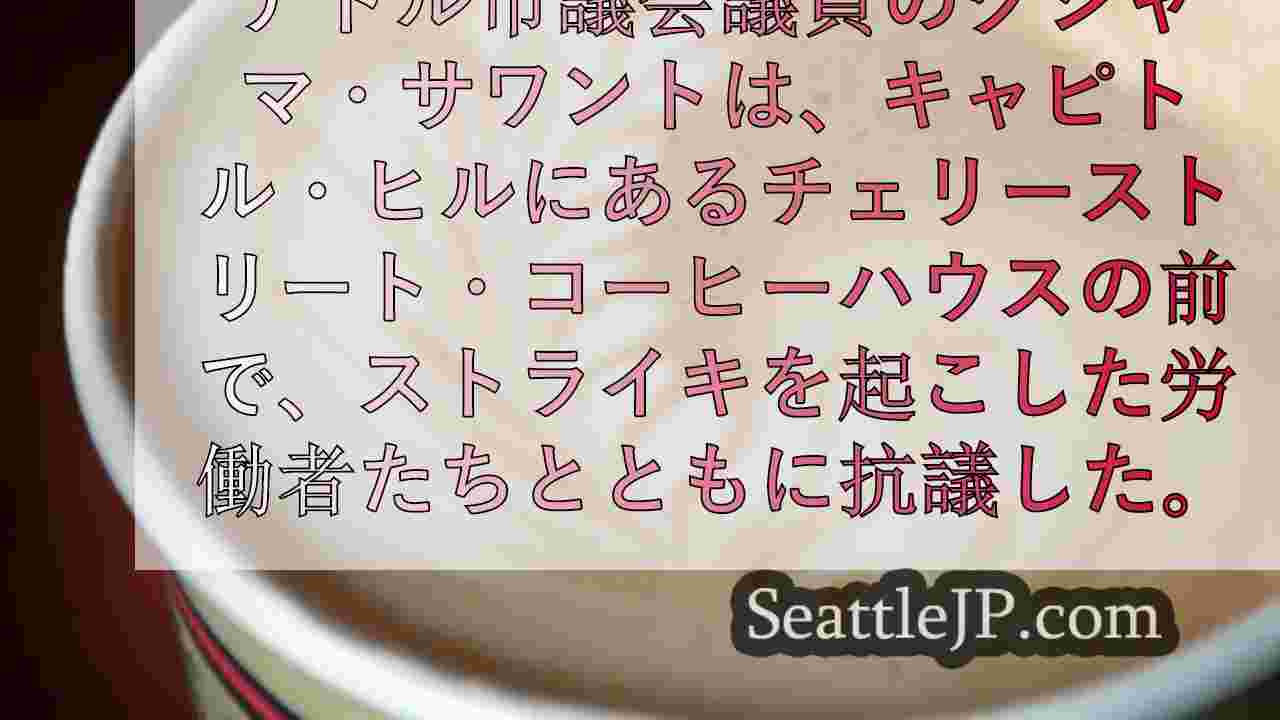 サワント前シアトル市議会議員、コーヒー労働者とストライキ
