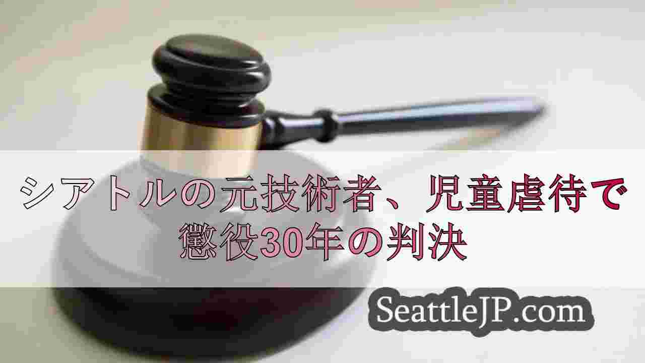 シアトルの元技術者、児童性的虐待で禁固30年の判決