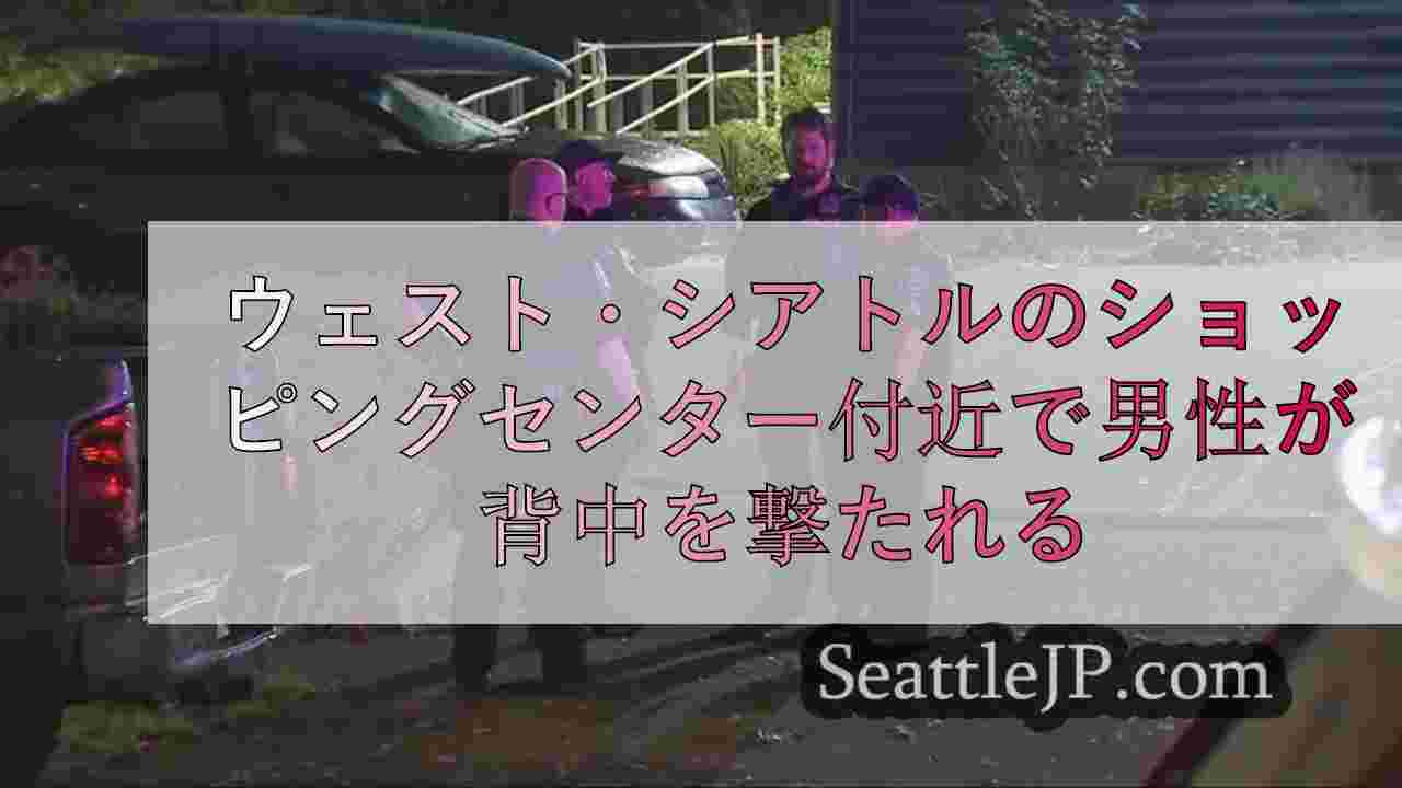 ウェスト・シアトルのショッピングセンター付近で男性が背中を撃たれる