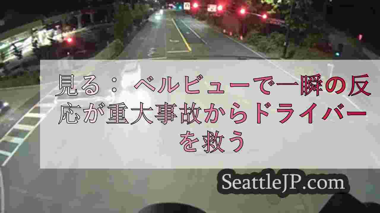 見る： ベルビューで一瞬の反応が重大事故からドライバーを救う