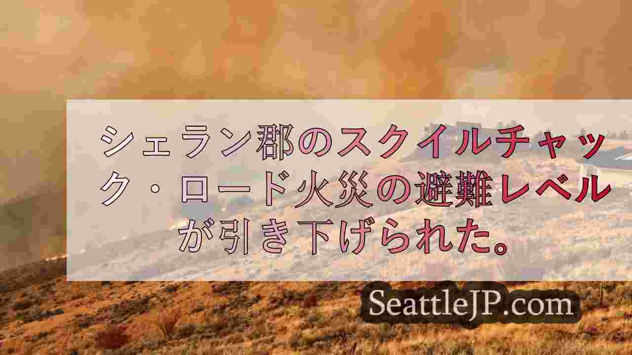 シェラン郡のスクイルチャック・ロード火災の避難レベルが引き下げられた。