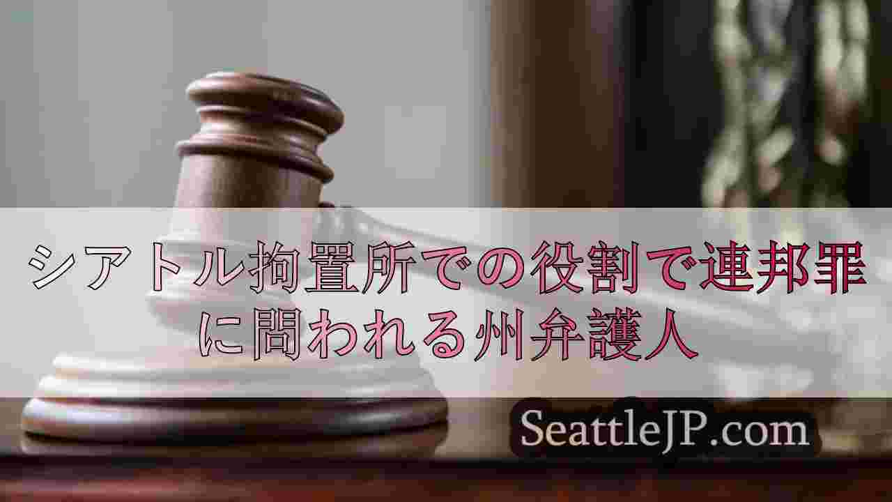 シアトルの刑務所密輸計画に関与した州弁護人が連邦政府に告発される