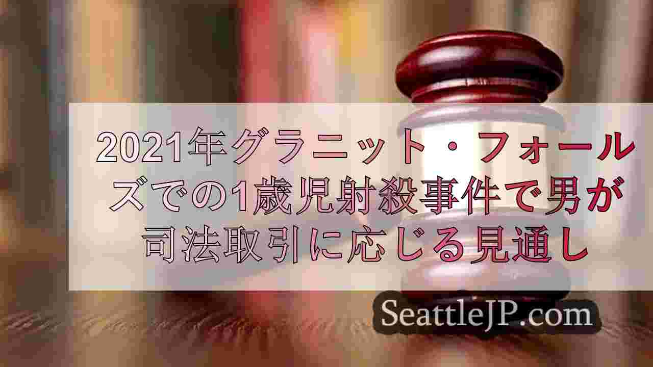 2021年グラニット・フォールズでの1歳女児射殺事件で男が嘆願する見込みである。