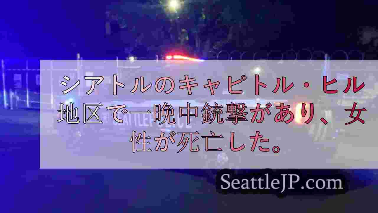シアトルのキャピトル・ヒル地区で一晩中銃撃があり、女性が死亡した。