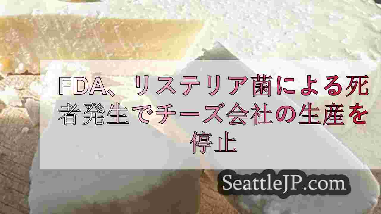 FDA、2人が死亡し数十人が罹患したリステリア菌感染アウトブレイクでチーズ会社の