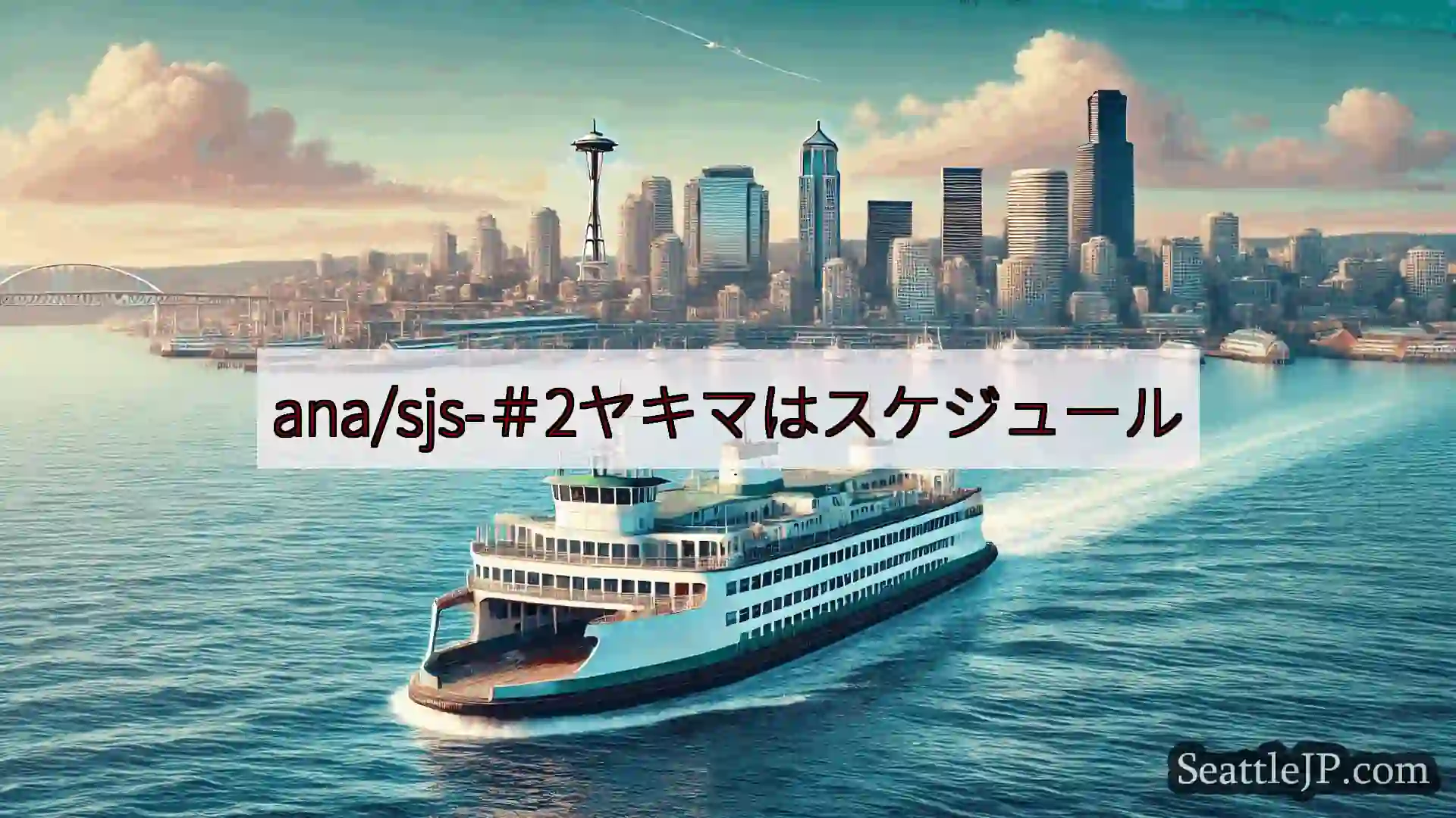 シアトルフェリーニュース ana/sjs-＃2ヤキマはスケジュールhttps://wsdot.c