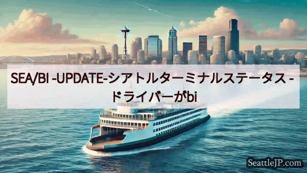 シアトルフェリーニュース SEA/BI -UPDATE-シアトルターミナルステータス -