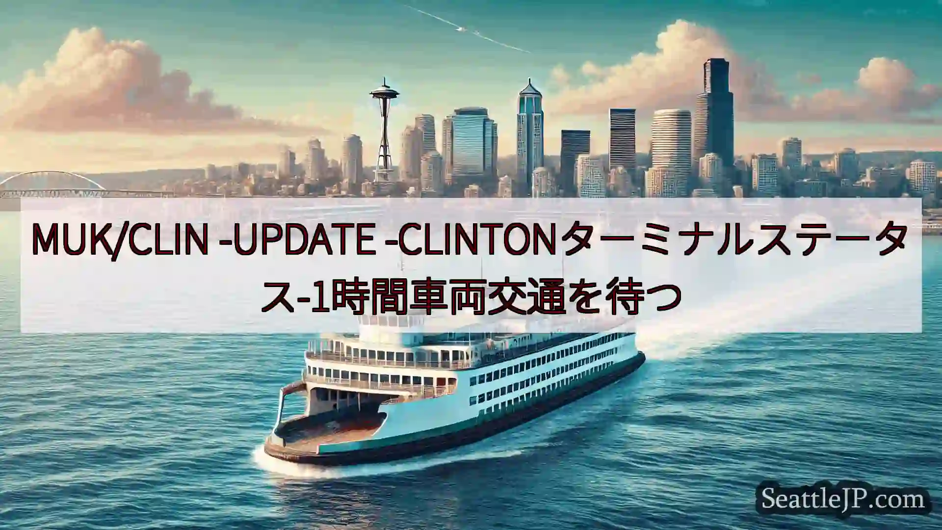 シアトルフェリーニュース MUK/CLIN -UPDATE