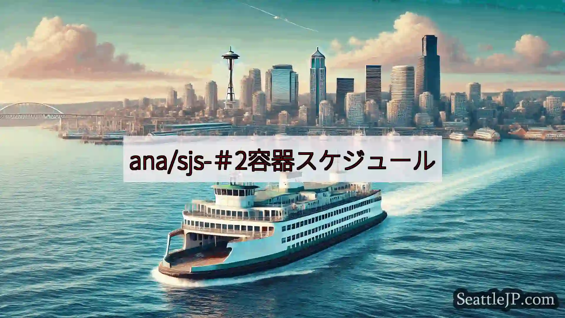 シアトルフェリーニュース ana/sjs-＃2容器スケジュールhttps://wsdot.com