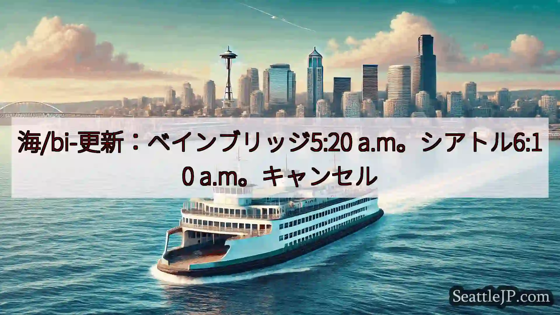 シアトルフェリーニュース 海/bi-更新：ベインブリッジ5:20 a.m。シアトル6:10