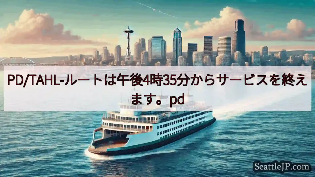 シアトルフェリーニュース PD/TAHL-ルートは午後4時35分からサービスを終えます。pd