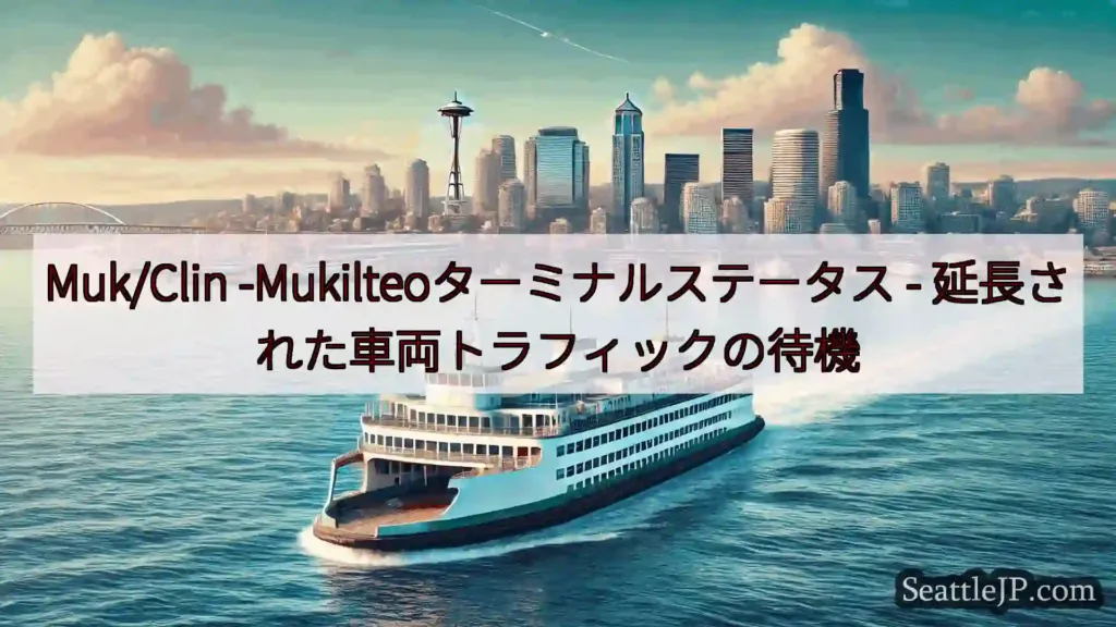 シアトルフェリーニュース Muk/Clin -Mukilteoターミナルステータス -