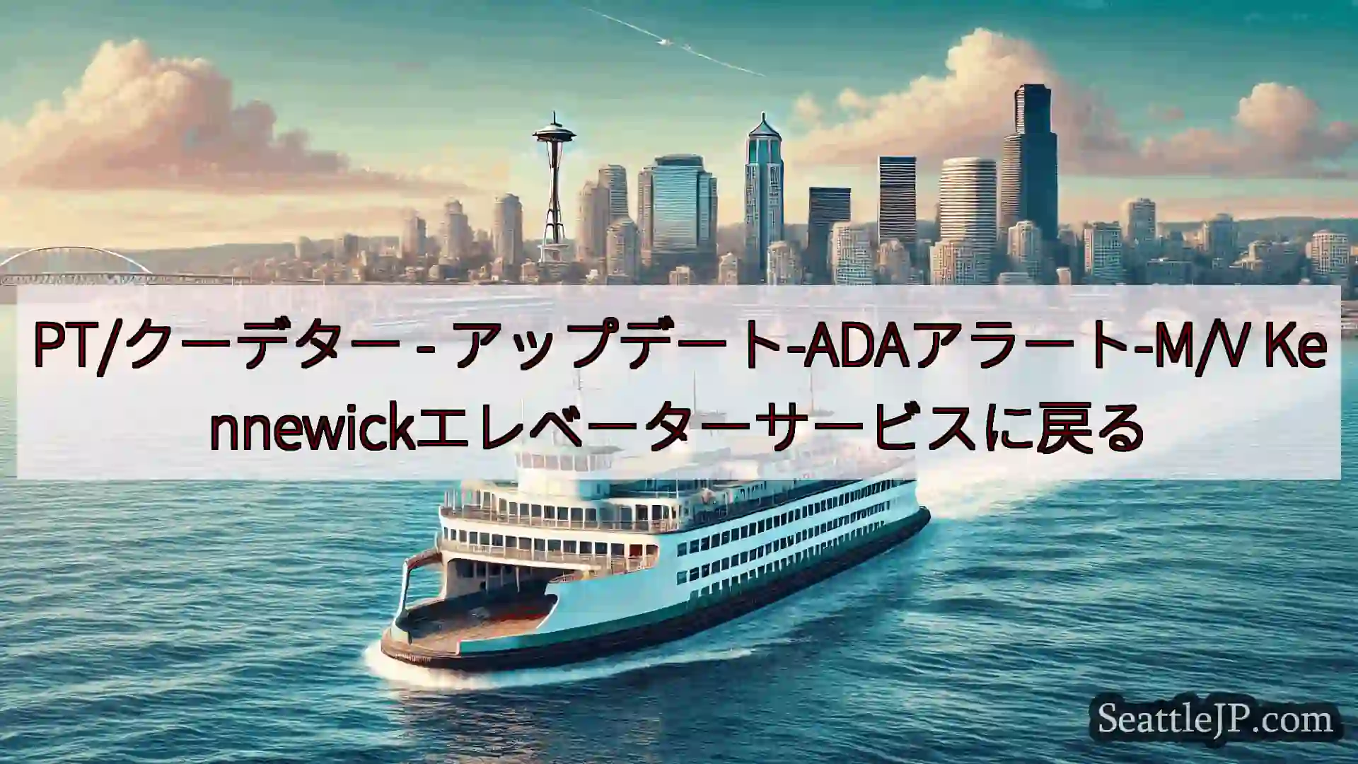 シアトルフェリーニュース PT/クーデター - アップデート-ADAアラート-M/V