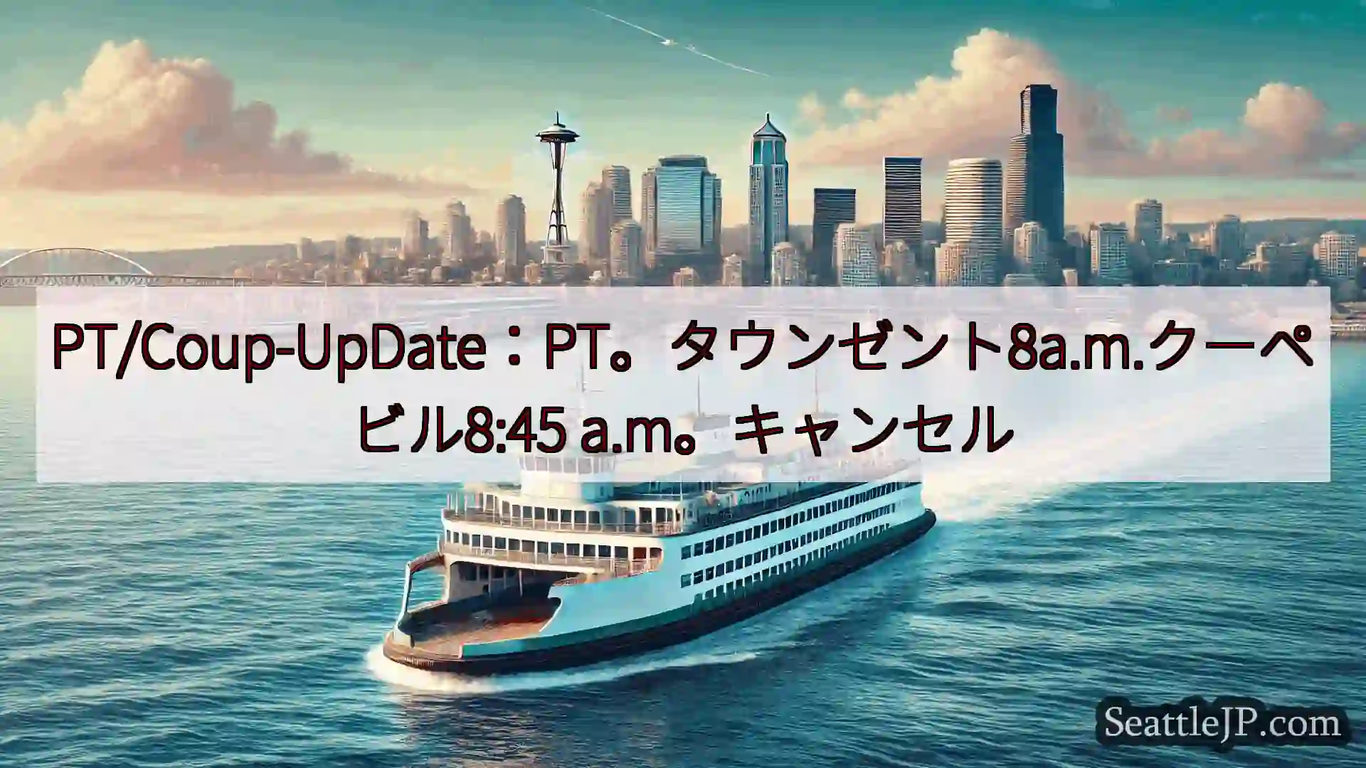 シアトルフェリーニュース PT/Coup-UpDate：PT。タウンゼント8a.m.クーペビル8