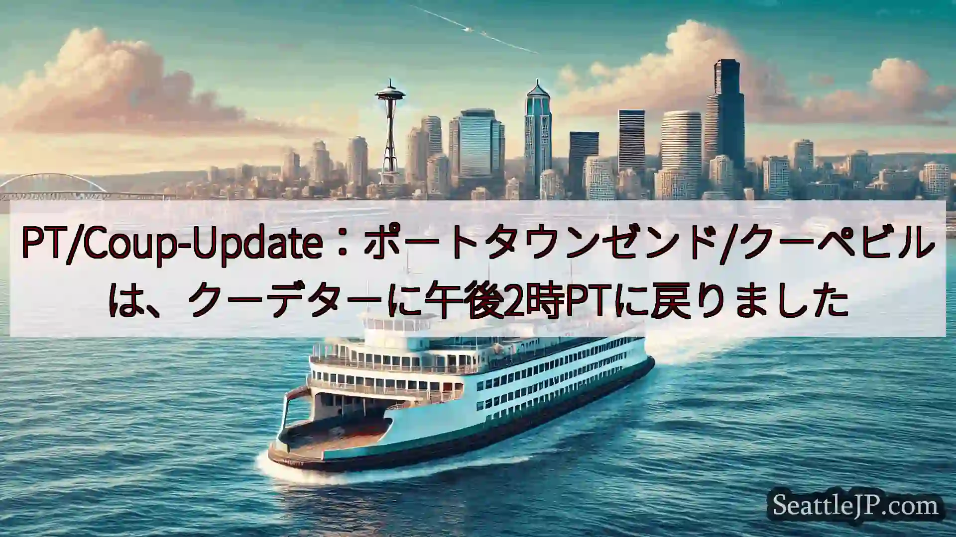 シアトルフェリーニュース PT/Coup-Update：ポートタウンゼンド/クーペビルは、クーデ
