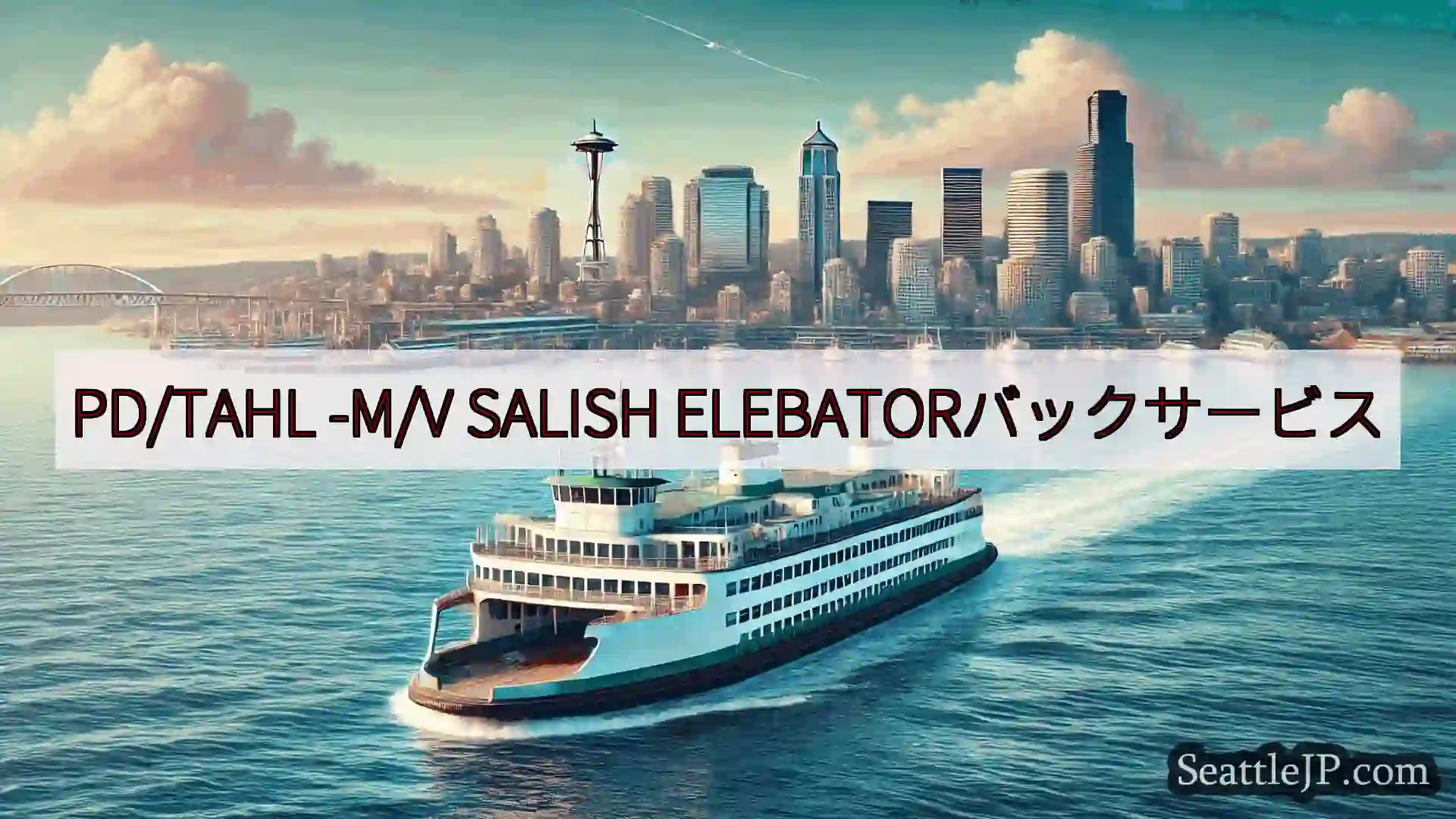 シアトルフェリーニュース PD/TAHL -M/V SALISH ELEBATORバックサービス