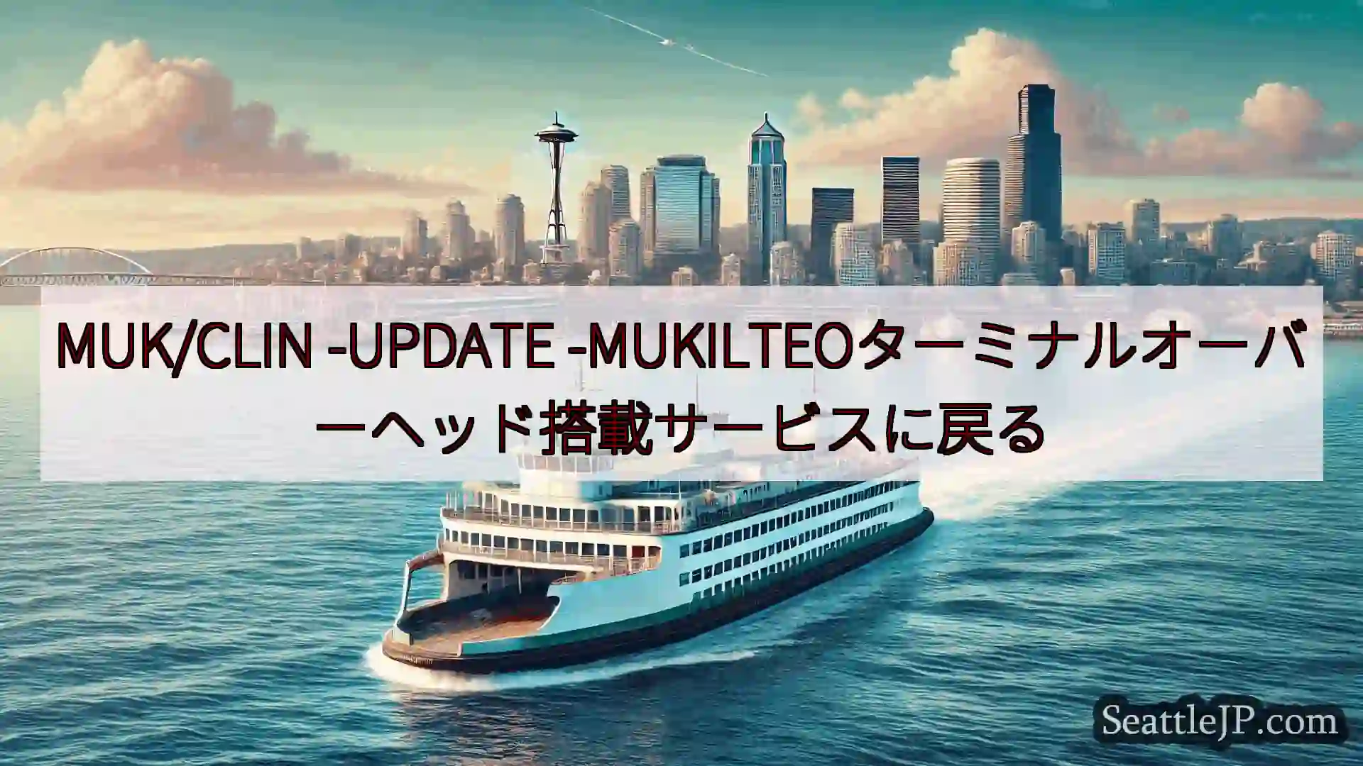 シアトルフェリーニュース MUK/CLIN -UPDATE