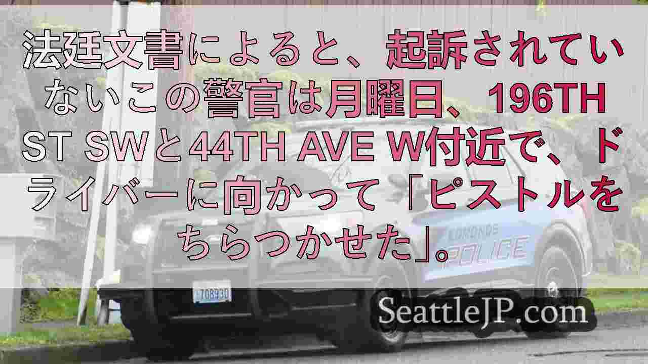 エドモンズ警察の非番の警官が、路上での激怒事件で「銃をちらつかせ」て逮捕された。