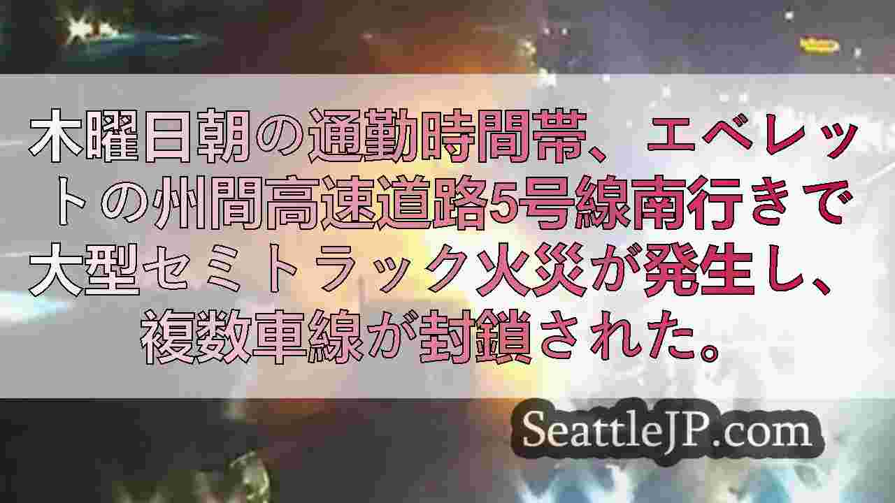 木曜朝、エベレットでセミトラック火災がI-5南行き車線を封鎖