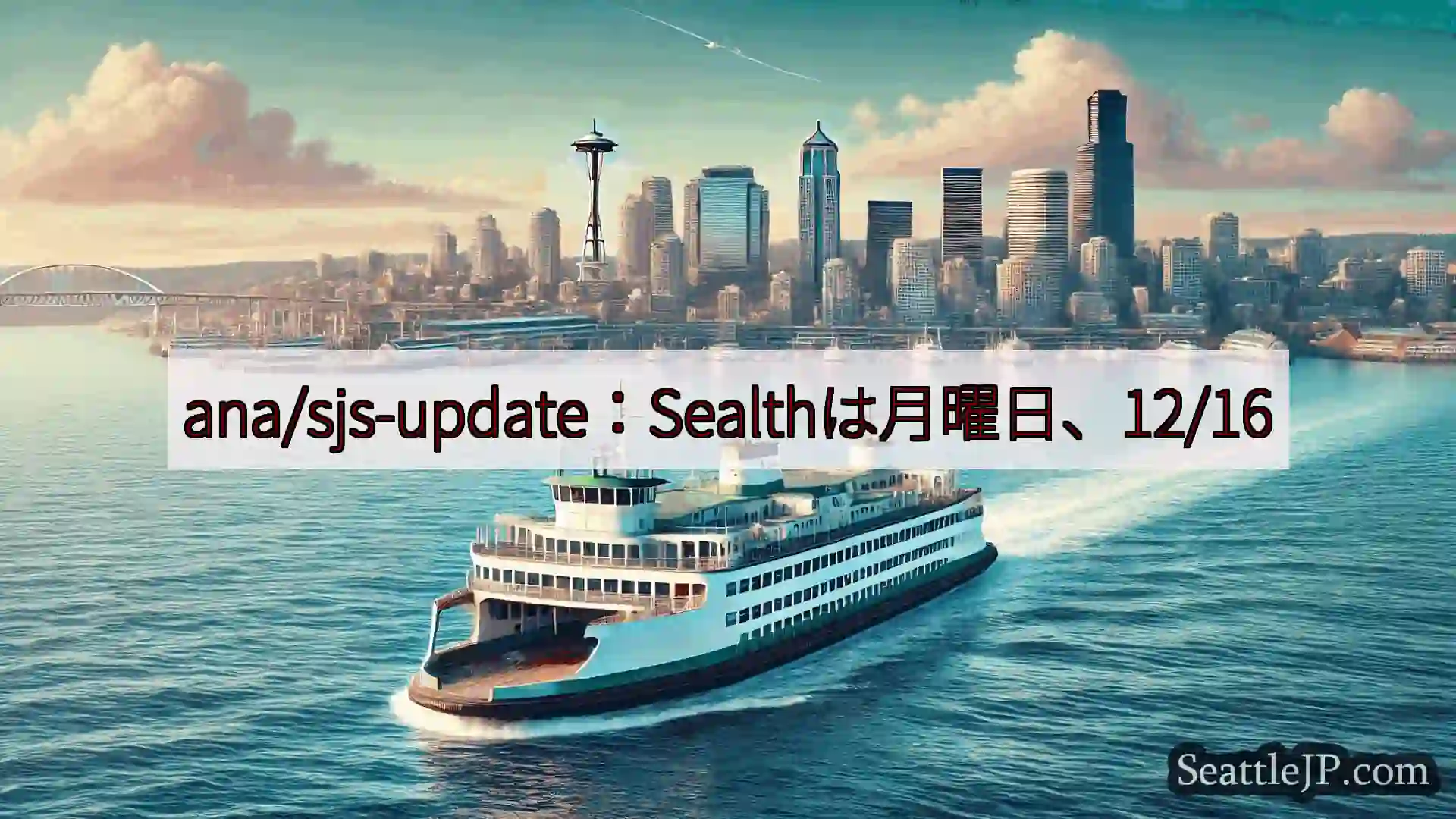 シアトルフェリーニュース ana/sjs-update：Sealthは月曜日、12/16