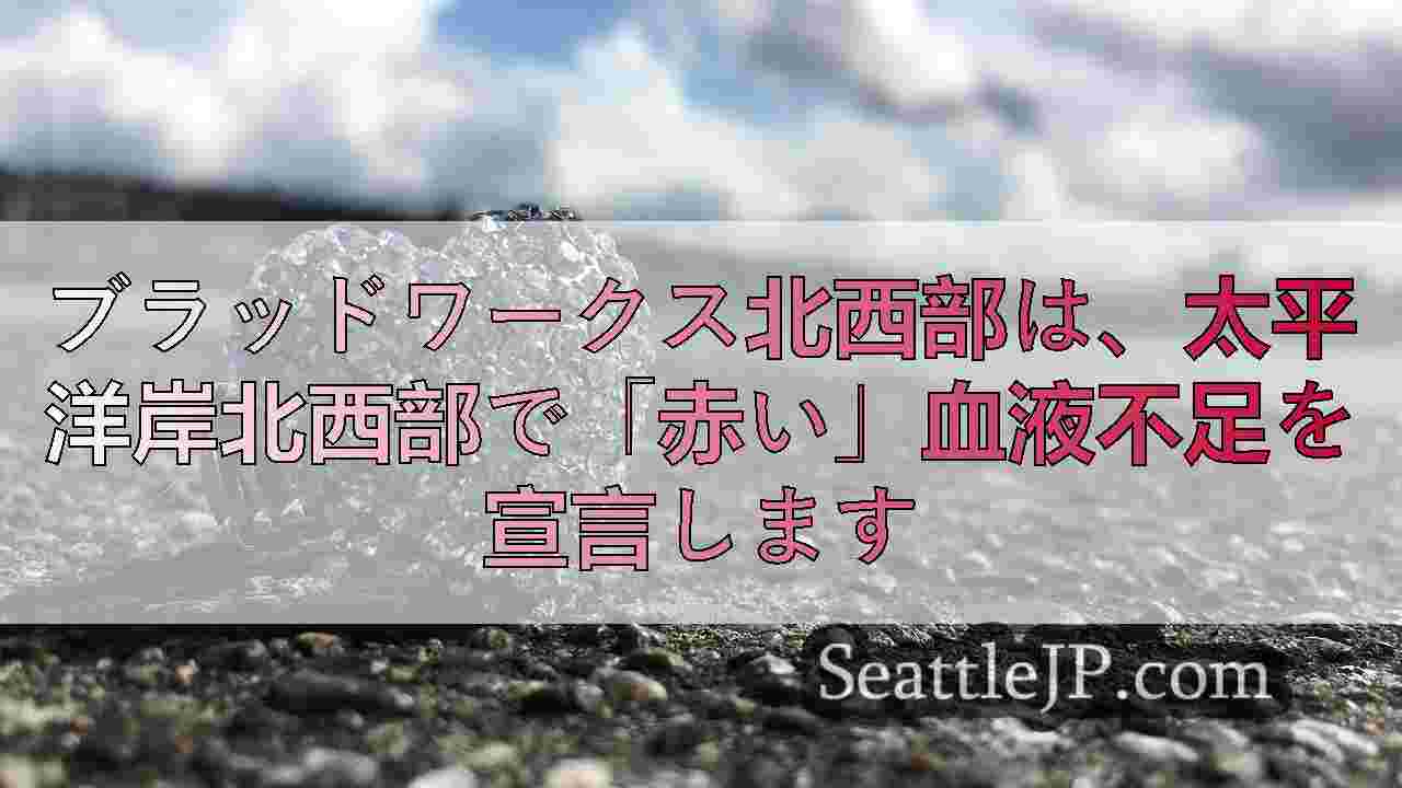 ブラッドワークス北西部は、太平洋岸北西部で「赤い」血液不足を宣言します