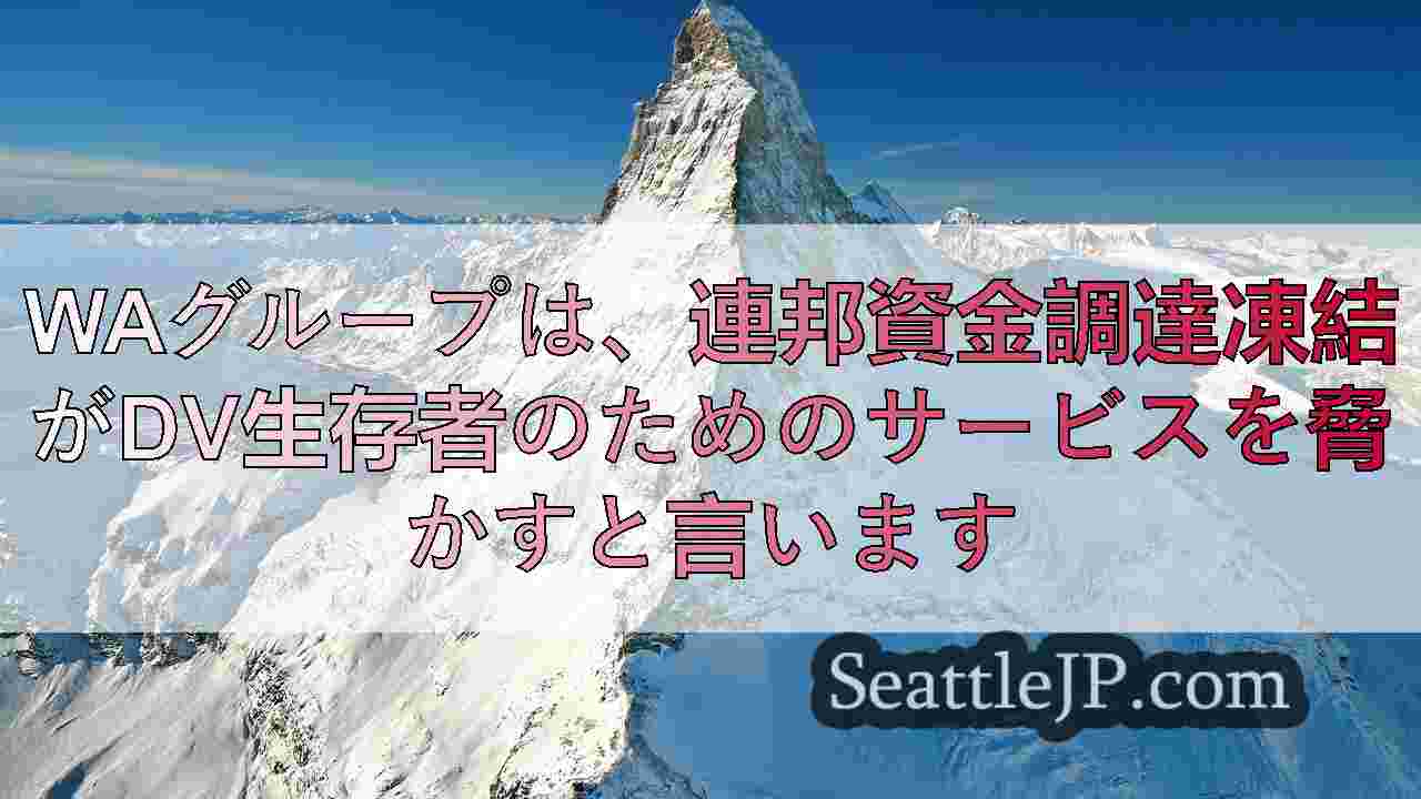 WAグループは、連邦資金調達凍結がDV生存者のためのサービスを脅かすと言います