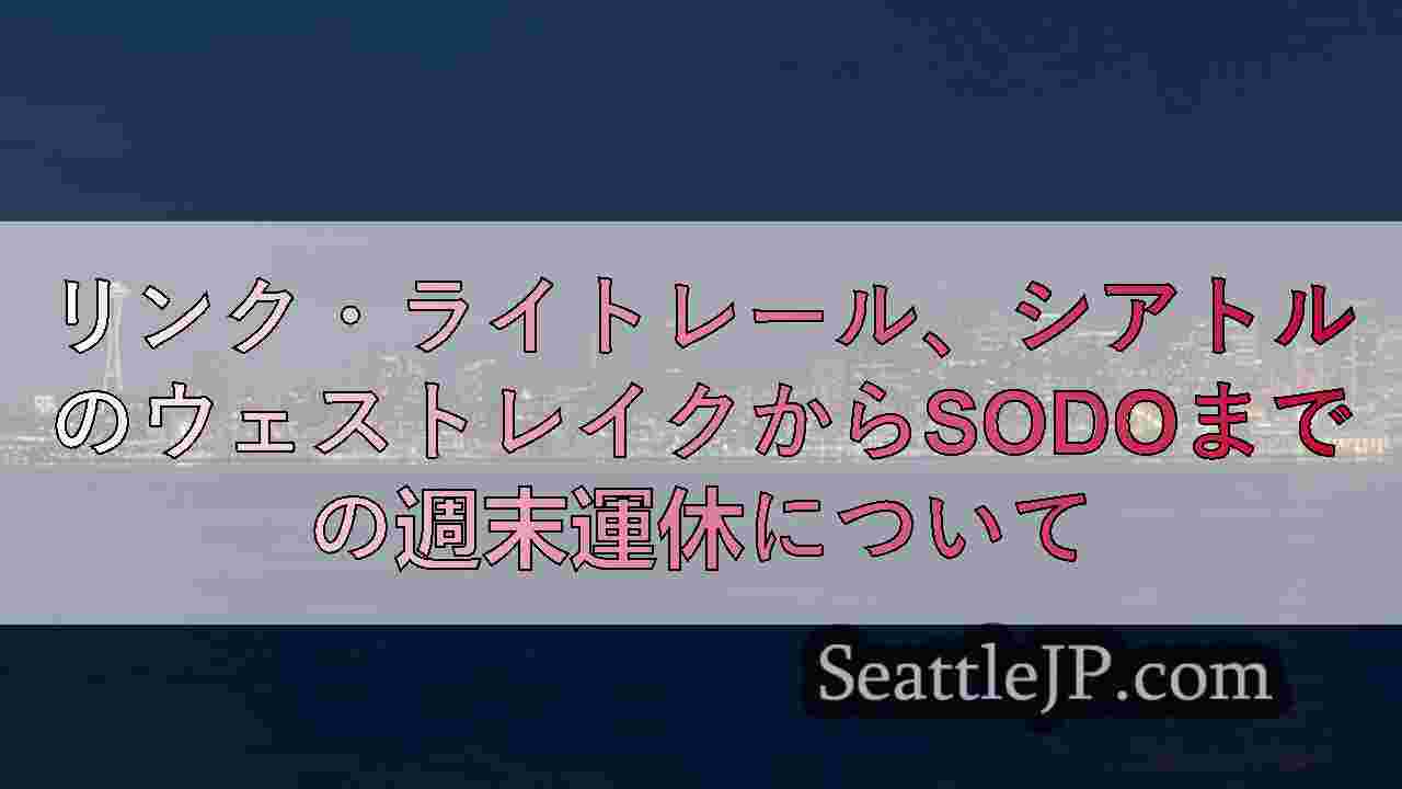 リンク・ライトレール、シアトルのウェストレイクからSODOまでの週末運休について