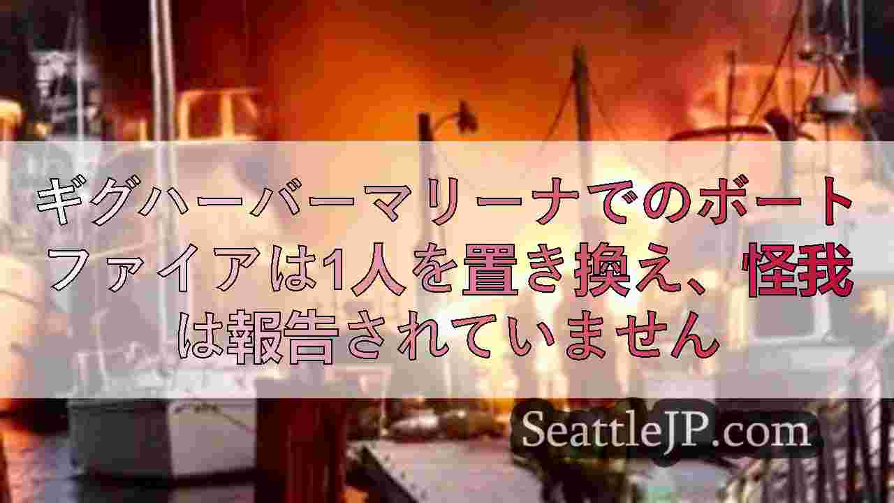 ギグハーバーマリーナでのボートファイアは1人を置き換え、怪我は報告されていません