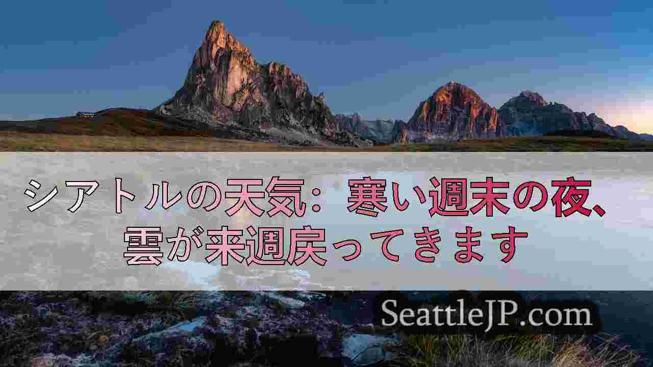シアトルの天気：寒い週末の夜、雲が来週戻ってきます