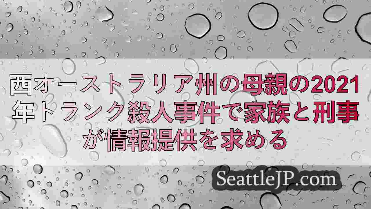 西オーストラリア州の母親の2021年トランク殺人事件で家族と刑事が情報提供を求め