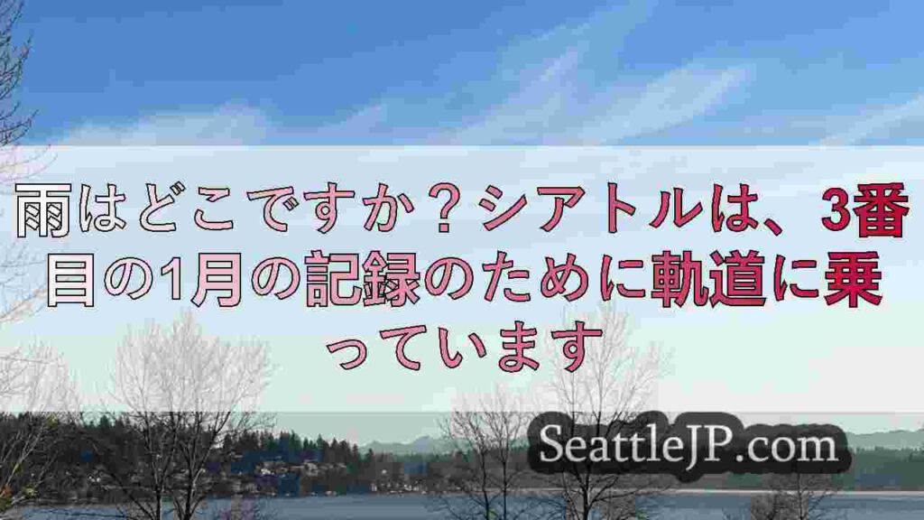 雨はどこですか？シアトルは、3番目の1月の記録のために軌道に乗っています