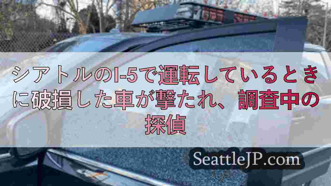 シアトルのI-5で運転しているときに破損した車が撃たれ、調査中の探偵