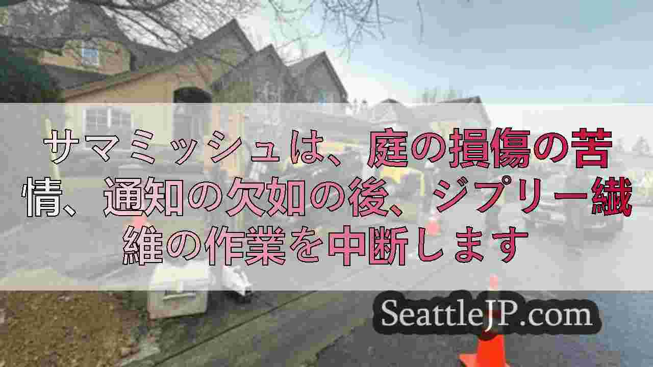 サマミッシュは、庭の損傷の苦情、通知の欠如の後、ジプリー繊維の作業を中断します