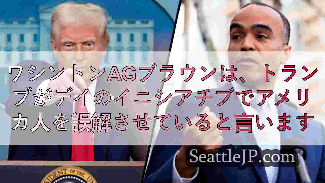 ワシントンAGブラウンは、トランプがデイのイニシアチブでアメリカ人を誤解させてい