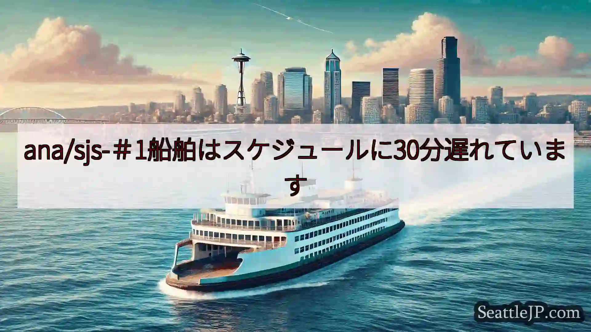 シアトルフェリーニュース ana/sjs-＃1船舶はスケジュールに30分遅れています