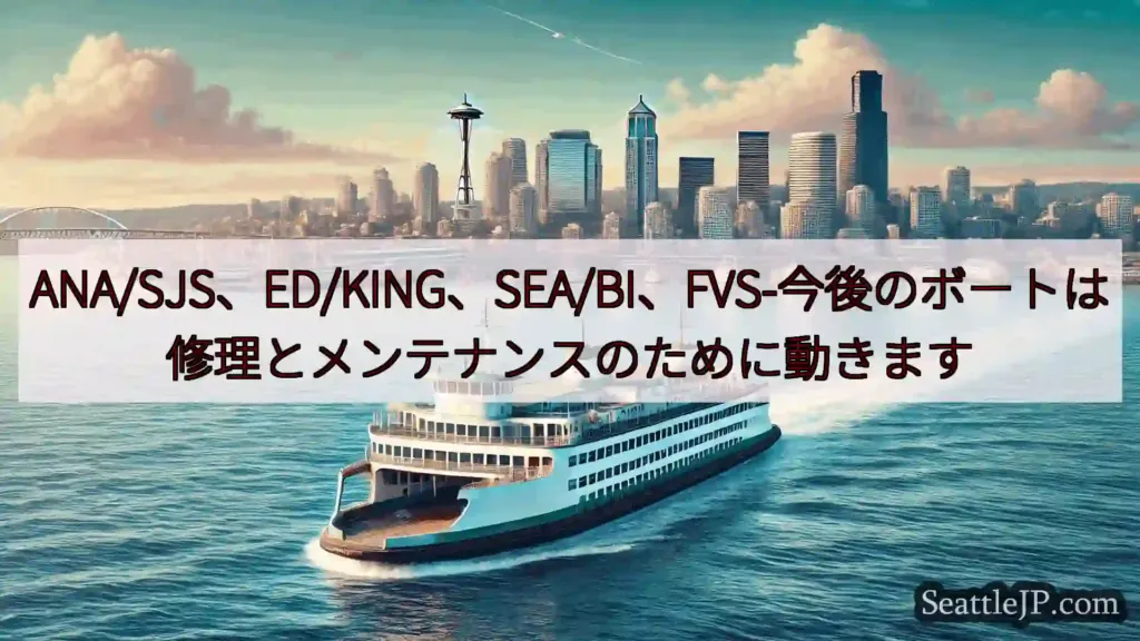 シアトルフェリーニュース ANA/SJS、ED/KING、SEA/BI、FVS-今後のボートは修