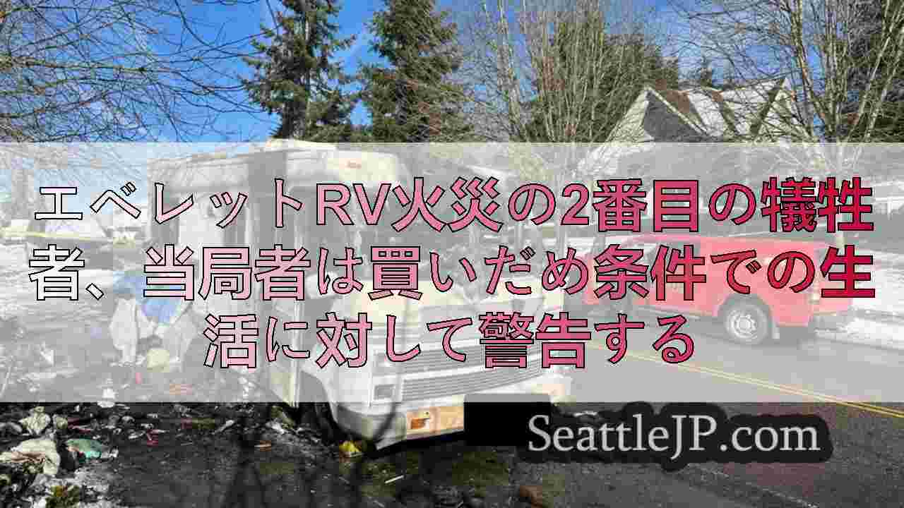 エベレットRV火災の2番目の犠牲者、当局者は買いだめ条件での生活に対して警告する