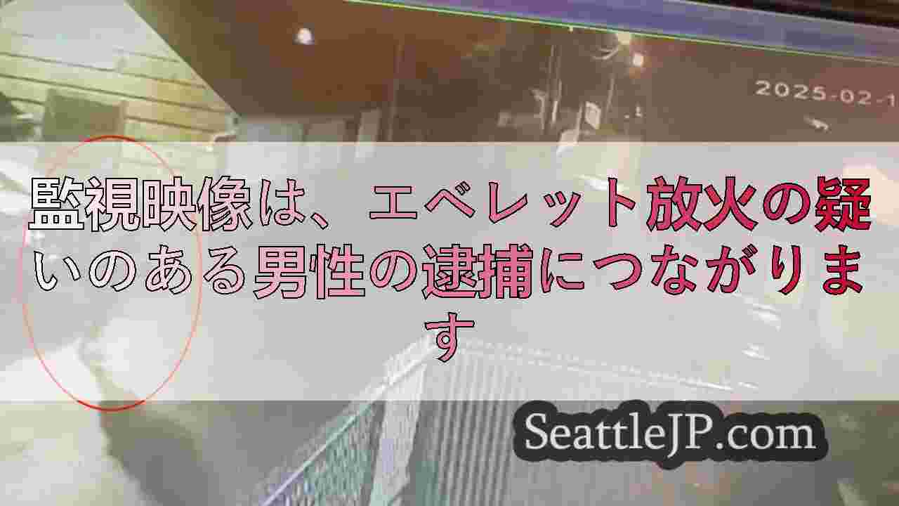 監視映像は、エベレット放火の疑いのある男性の逮捕につながります