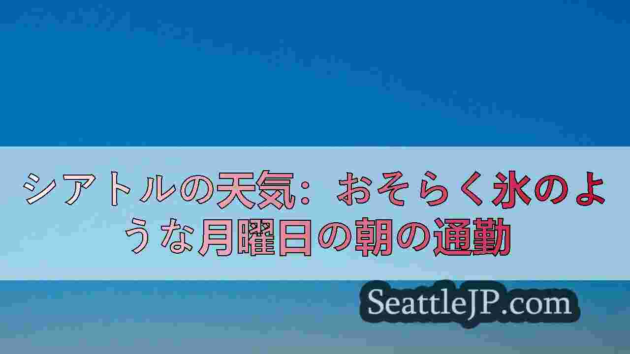 シアトルの天気：おそらく氷のような月曜日の朝の通勤